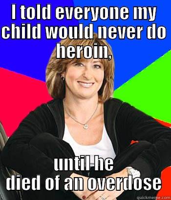 I TOLD EVERYONE MY CHILD WOULD NEVER DO HEROIN, UNTIL HE DIED OF AN OVERDOSE Sheltering Suburban Mom