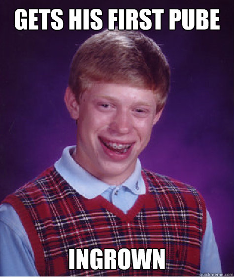 gets his first pube ingrown - gets his first pube ingrown  Bad Luck Brian