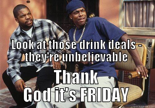                                                                                                                                                                                                           LOOK AT THOSE DRINK DEALS - THEY'RE UNBELIEVABLE THANK GOD IT'S FRIDAY Misc