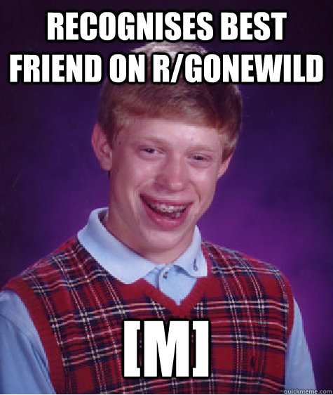 Recognises best friend on r/gonewild [m] - Recognises best friend on r/gonewild [m]  Bad Luck Brian