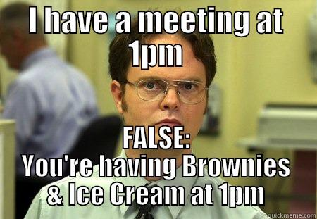 Office life - I HAVE A MEETING AT 1PM FALSE: YOU'RE HAVING BROWNIES & ICE CREAM AT 1PM Schrute