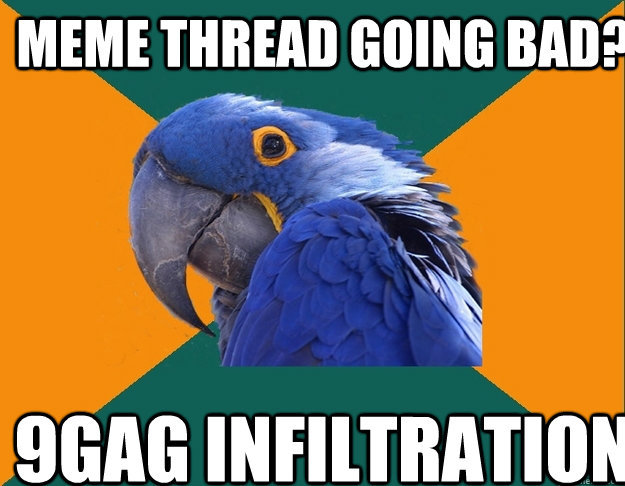 Meme thread going bad? 9gag infiltration   Paranoid Parrot