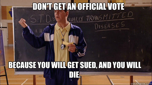 Don't get an official vote Because you will get sued, and you will die.  Coach Carr