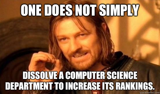 One Does Not Simply Dissolve a Computer Science Department to Increase its Rankings.  Boromir