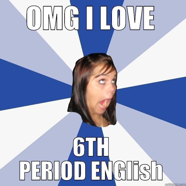 OMG I LOVE 6TH PERIOD ENGLISH Annoying Facebook Girl