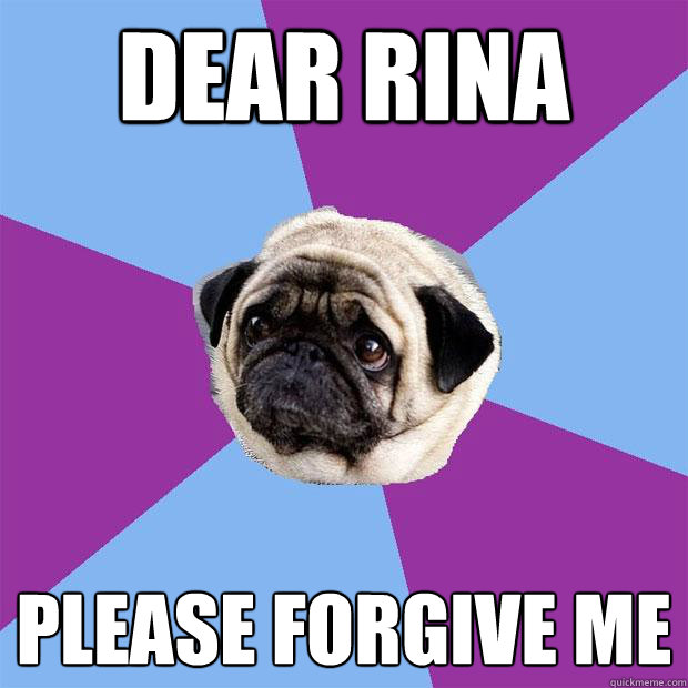 Dear Rina please forgive me
  Lonely Pug