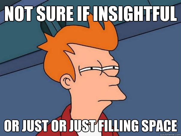 Not sure if insightful or just or just filling space  Futurama Fry