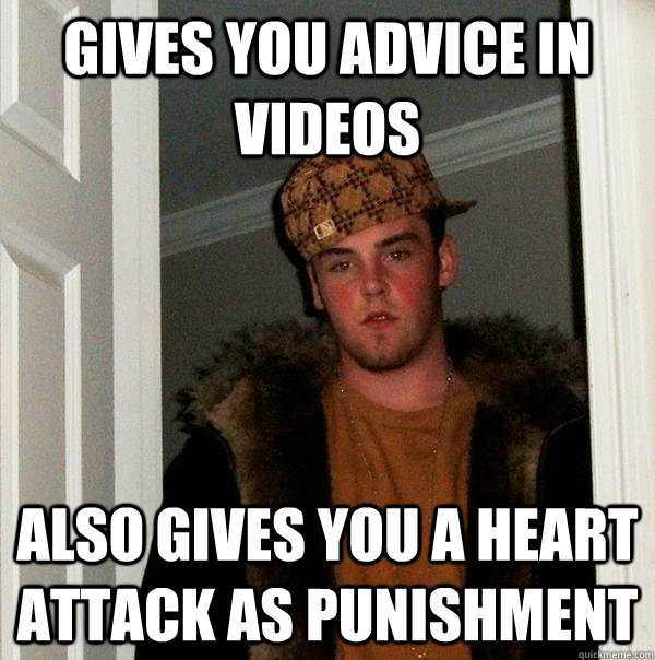 Gives you advice in videos Also gives you a heart attack as punishment  Scumbag Steve