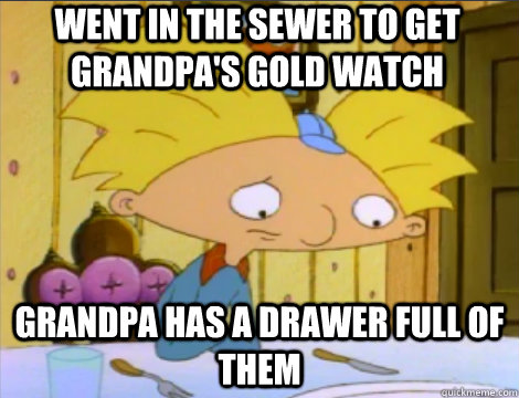 went in the sewer to get grandpa's gold watch grandpa has a drawer full of them  Hey Arnold Problems