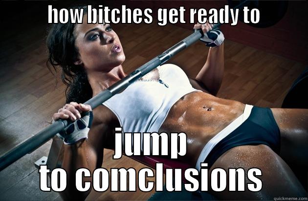          HOW BITCHES GET READY TO         JUMP TO COMCLUSIONS Misc