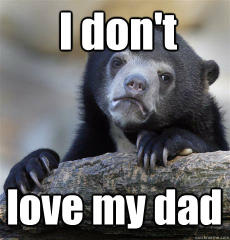 I don't love my dad  Confession Bear