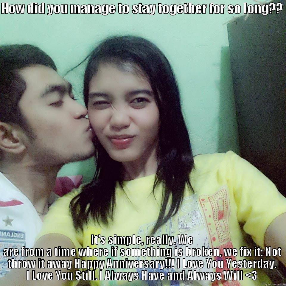 sweet couple - HOW DID YOU MANAGE TO STAY TOGETHER FOR SO LONG??  IT'S SIMPLE, REALLY. WE ARE FROM A TIME WHERE IF SOMETHING IS BROKEN, WE FIX IT: NOT THROW IT AWAY HAPPY ANNIVERSARY!!! I LOVE YOU YESTERDAY. I LOVE YOU STILL. I ALWAYS HAVE AND ALWAYS WILL <3 Misc