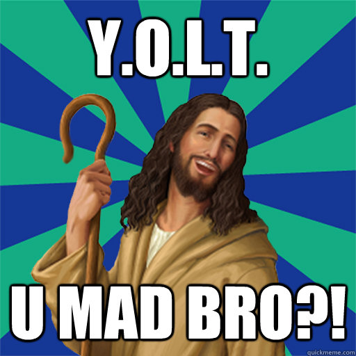 Y.O.L.T. U MAD BRO?!  American Jesus