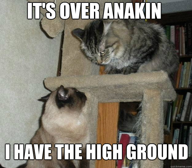 It's over Anakin I have the high ground  Battle Cats