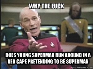 why the fuck Does young superman run around in a red cape pretending to be superman  Annoyed Picard