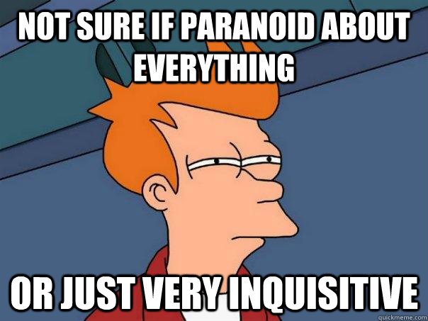 Not sure if paranoid about everything or just very inquisitive - Not sure if paranoid about everything or just very inquisitive  Futurama Fry