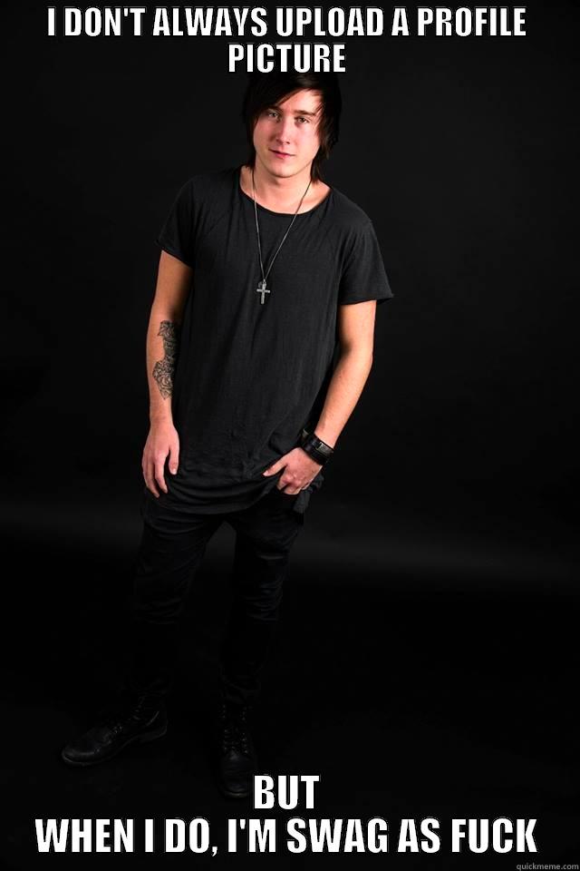 I DON'T ALWAYS UPLOAD A PROFILE PICTURE BUT WHEN I DO, I'M SWAG AS FUCK Misc