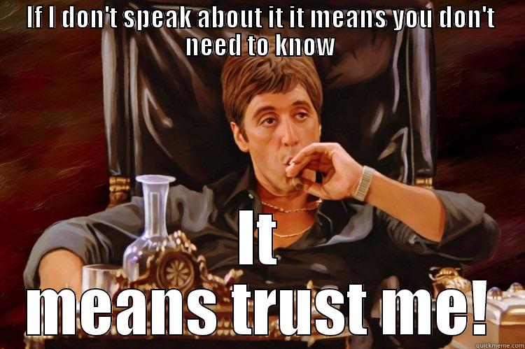 IF I DON'T SPEAK ABOUT IT IT MEANS YOU DON'T NEED TO KNOW IT MEANS TRUST ME! Misc