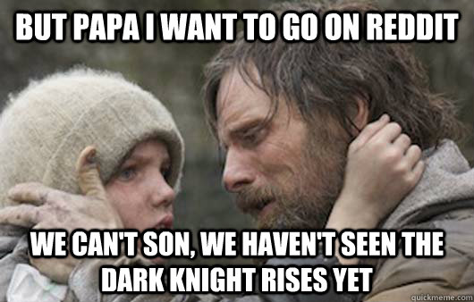 But Papa i want to go on reddit we can't son, we haven't seen the dark knight rises yet - But Papa i want to go on reddit we can't son, we haven't seen the dark knight rises yet  Viggo Explains Reddit