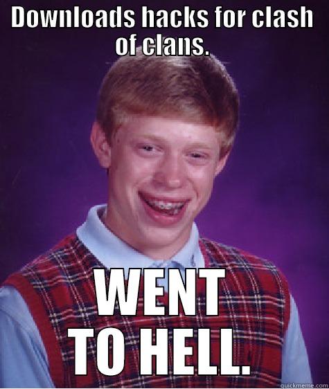 DOWNLOADS HACKS FOR CLASH OF CLANS. WENT TO HELL. Bad Luck Brian