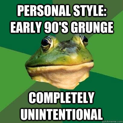 personal style: early 90's grunge completely unintentional   Foul Bachelor Frog