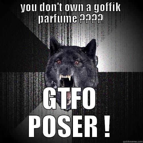 YOU DON'T OWN A GOFFIK PARFUME ???? GTFO POSER ! Insanity Wolf