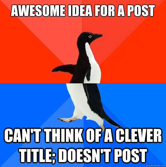 awesome idea for a post can't think of a clever title; doesn't post  Socially Awesome Awkward Penguin