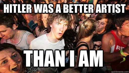 Hitler was a better artist than I am  Sudden Clarity Clarence