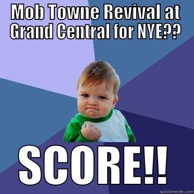 MOB TOWNE REVIVAL AT GRAND CENTRAL FOR NYE?? SCORE!! Success Kid