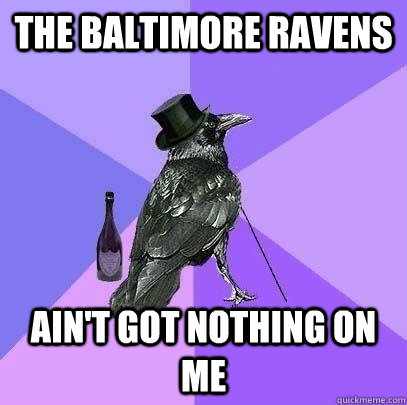 the baltimore ravens ain't got nothing on me - the baltimore ravens ain't got nothing on me  Rich Raven