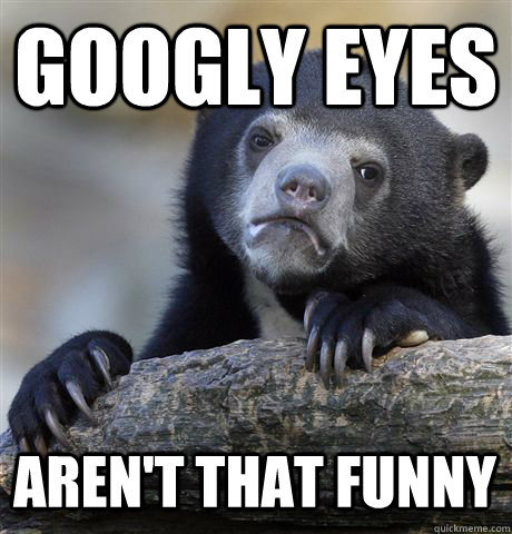 GOOGLY EYES  AREN'T THAT FUNNY - GOOGLY EYES  AREN'T THAT FUNNY  Confession Bear