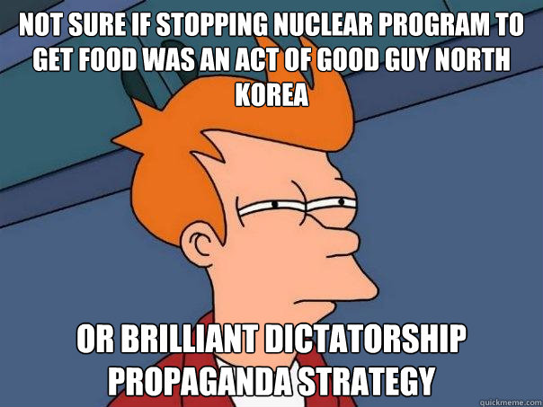 Not sure if stopping nuclear program to get food was an act of Good guy north korea Or brilliant dictatorship propaganda strategy  Futurama Fry