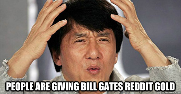  People are giving bill gates reddit gold  Confused Jackie Chan