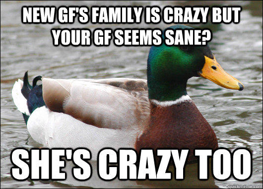 new gf's family is crazy but your gf seems sane? she's crazy too  