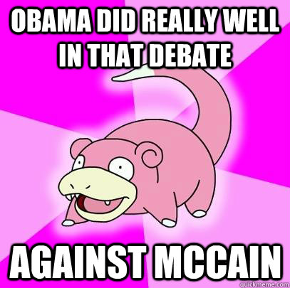 Obama did really well in that debate against Mccain  - Obama did really well in that debate against Mccain   Slowpoke
