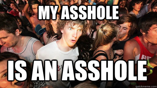 My asshole is an asshole  Sudden Clarity Clarence