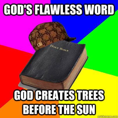 god's Flawless word God creates trees before the sun  Scumbag Bible