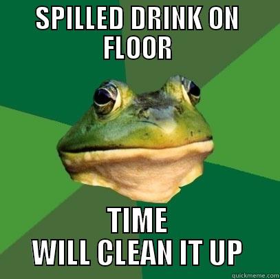 SPILLED DRINK ON FLOOR TIME WILL CLEAN IT UP Foul Bachelor Frog