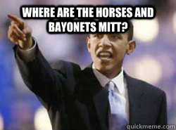 Where are the horses and bayonets Mitt?     