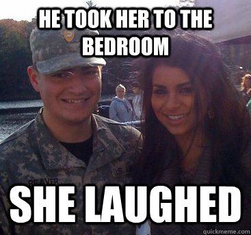 He took her to the bedroom she laughed  