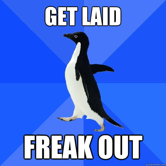 get laid freak out  Socially Awkward Penguin