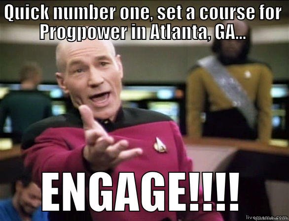 QUICK NUMBER ONE, SET A COURSE FOR PROGPOWER IN ATLANTA, GA... ENGAGE!!!! Annoyed Picard HD