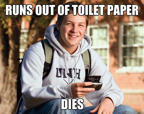 Runs out of Toilet Paper dies  College Freshman