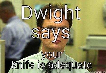 DWIGHT SAYS YOUR KNIFE IS ADEQUATE Schrute