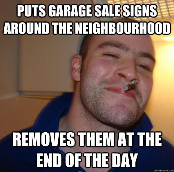 puts garage sale signs around the neighbourhood removes them at the end of the day - puts garage sale signs around the neighbourhood removes them at the end of the day  Misc