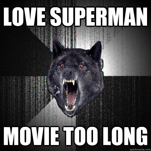 Love Superman movie too long  Insanity Wolf