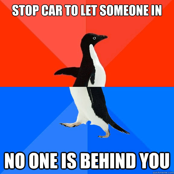 Stop car to let someone in no one is behind you  Socially Awesome Awkward Penguin