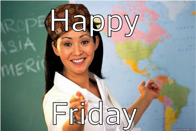 HAPPY FRIDAY Scumbag Teacher