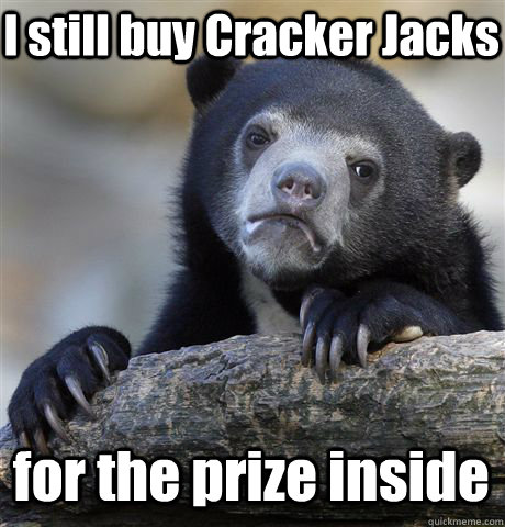 I still buy Cracker Jacks for the prize inside  Confession Bear