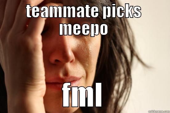 TEAMMATE PICKS MEEPO FML First World Problems